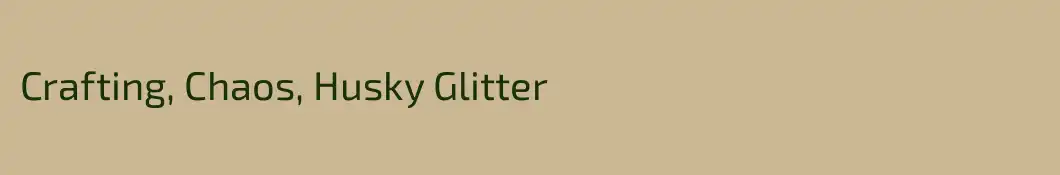 Crafting, Chaos, Husky Glitter